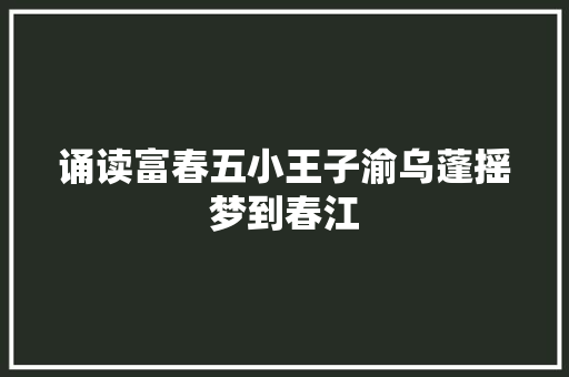 诵读富春五小王子渝乌蓬摇梦到春江