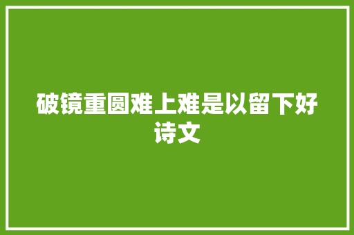 破镜重圆难上难是以留下好诗文