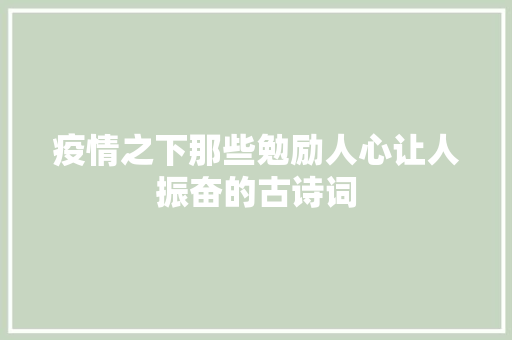 疫情之下那些勉励人心让人振奋的古诗词