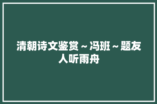 清朝诗文鉴赏～冯班～题友人听雨舟