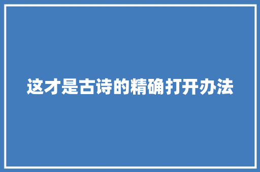 这才是古诗的精确打开办法