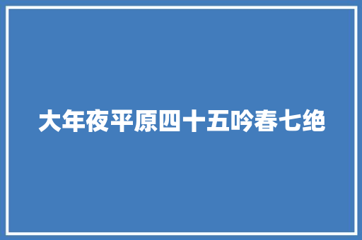 大年夜平原四十五吟春七绝