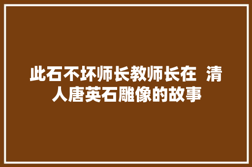 此石不坏师长教师长在  清人唐英石雕像的故事