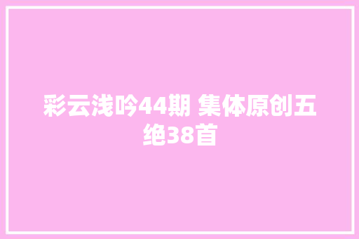 彩云浅吟44期 集体原创五绝38首