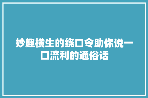 妙趣横生的绕口令助你说一口流利的通俗话