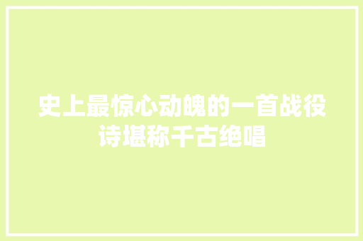 史上最惊心动魄的一首战役诗堪称千古绝唱