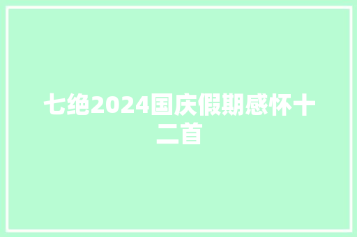 七绝2024国庆假期感怀十二首
