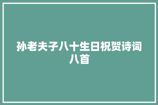 孙老夫子八十生日祝贺诗词八首