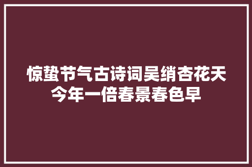惊蛰节气古诗词吴绡杏花天今年一倍春景春色早