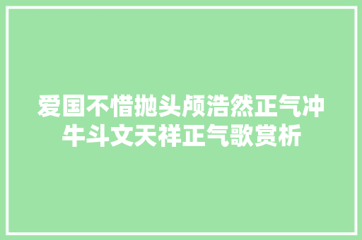 爱国不惜抛头颅浩然正气冲牛斗文天祥正气歌赏析