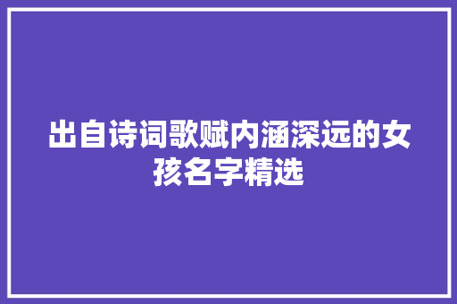 出自诗词歌赋内涵深远的女孩名字精选