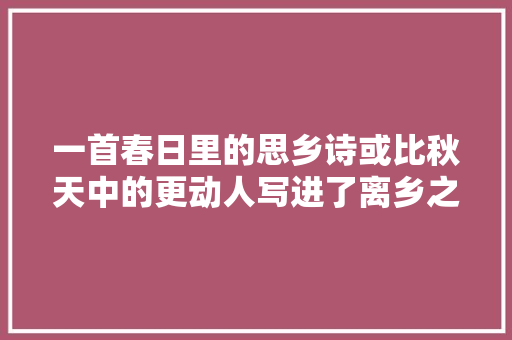 一首春日里的思乡诗或比秋天中的更动人写进了离乡之人的心里