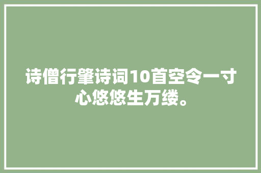 诗僧行肇诗词10首空令一寸心悠悠生万缕。