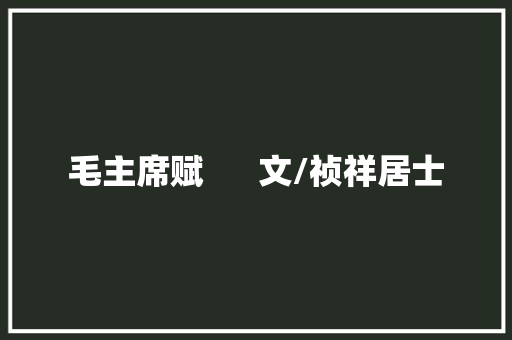 毛主席赋      文/祯祥居士