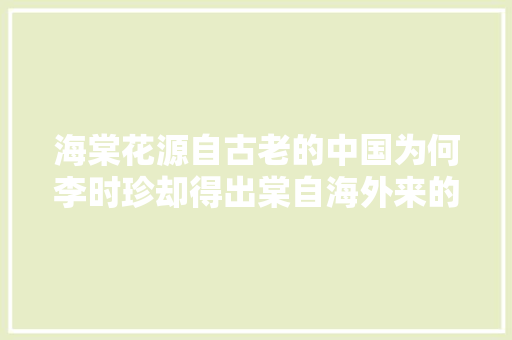 海棠花源自古老的中国为何李时珍却得出棠自海外来的结论