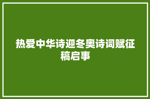 热爱中华诗迎冬奥诗词赋征稿启事