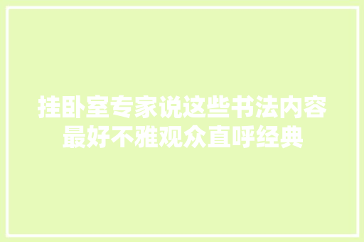 挂卧室专家说这些书法内容最好不雅观众直呼经典