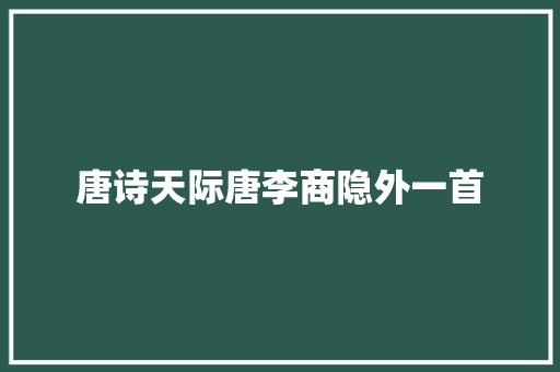 唐诗天际唐李商隐外一首