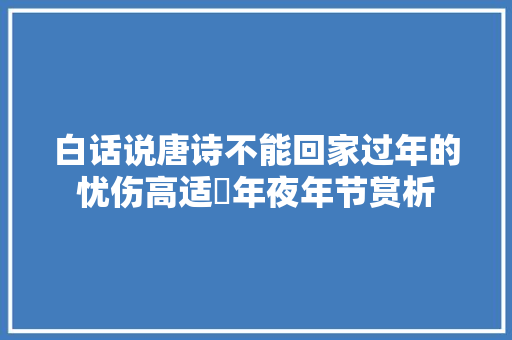 白话说唐诗不能回家过年的忧伤高适巜年夜年节赏析