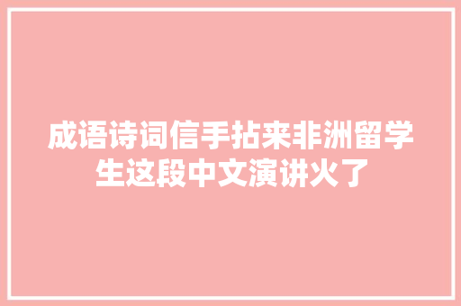 成语诗词信手拈来非洲留学生这段中文演讲火了