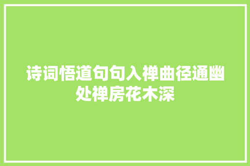 诗词悟道句句入禅曲径通幽处禅房花木深