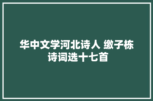 华中文学河北诗人 缴子栋 诗词选十七首