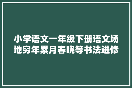 小学语文一年级下册语文场地穷年累月春晓等书法进修