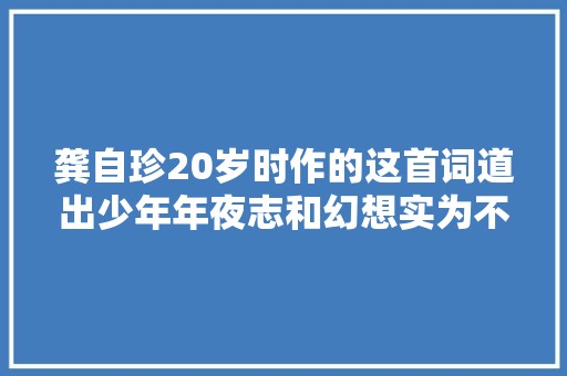 龚自珍20岁时作的这首词道出少年年夜志和幻想实为不世出之奇才