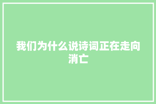 我们为什么说诗词正在走向消亡