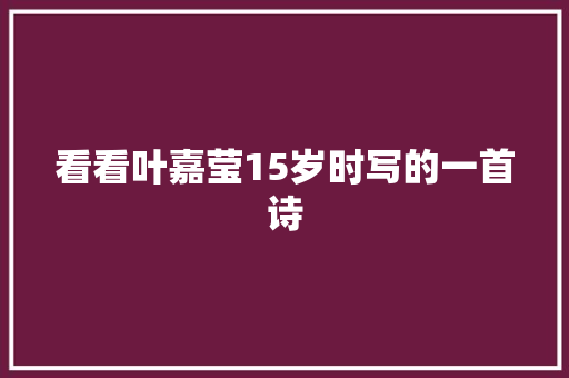 看看叶嘉莹15岁时写的一首诗