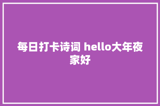 每日打卡诗词 hello大年夜家好