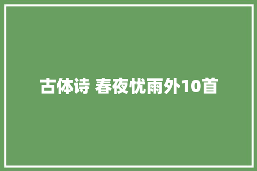 古体诗 春夜忧雨外10首