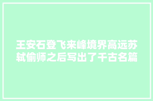 王安石登飞来峰境界高远苏轼偷师之后写出了千古名篇