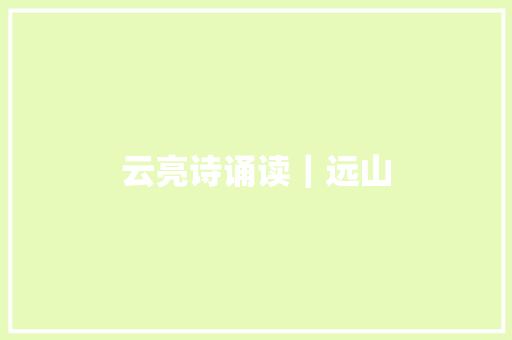 云亮诗诵读｜远山