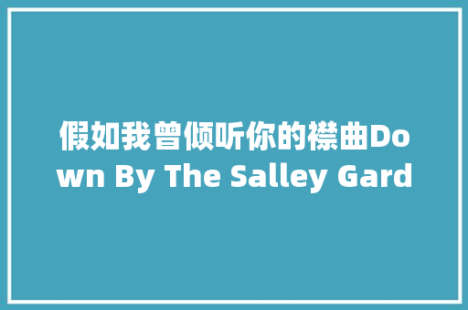 假如我曾倾听你的襟曲Down By The Salley Gardens柳园里