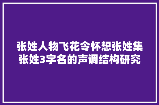 张姓人物飞花令怀想张姓集张姓3字名的声调结构研究