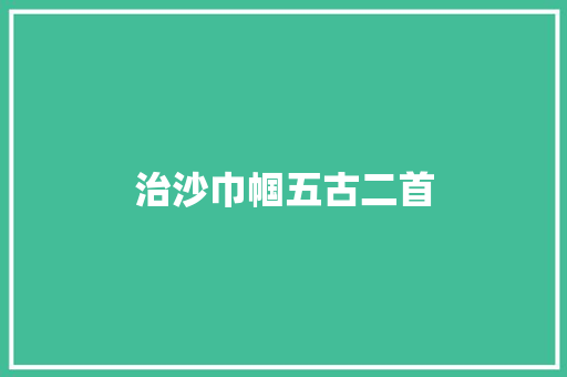治沙巾帼五古二首