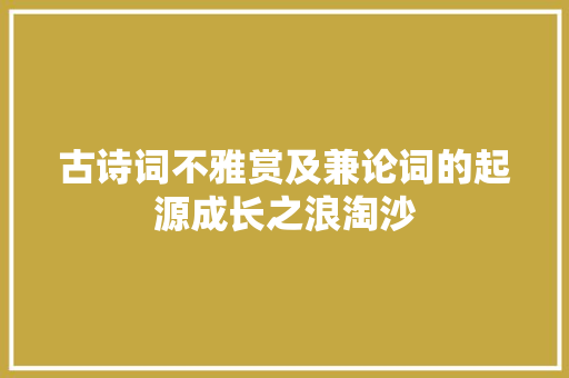 古诗词不雅赏及兼论词的起源成长之浪淘沙