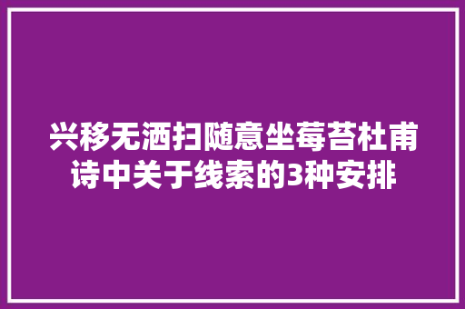 兴移无洒扫随意坐莓苔杜甫诗中关于线索的3种安排