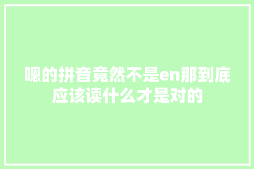 嗯的拼音竟然不是en那到底应该读什么才是对的