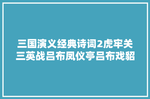 三国演义经典诗词2虎牢关三英战吕布凤仪亭吕布戏貂蝉