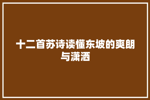 十二首苏诗读懂东坡的爽朗与潇洒