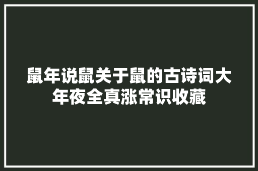 鼠年说鼠关于鼠的古诗词大年夜全真涨常识收藏