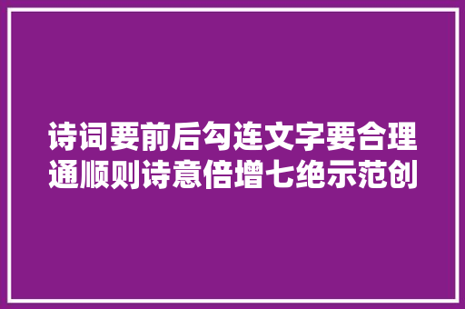 诗词要前后勾连文字要合理通顺则诗意倍增七绝示范创作过程