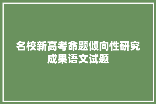 名校新高考命题倾向性研究成果语文试题