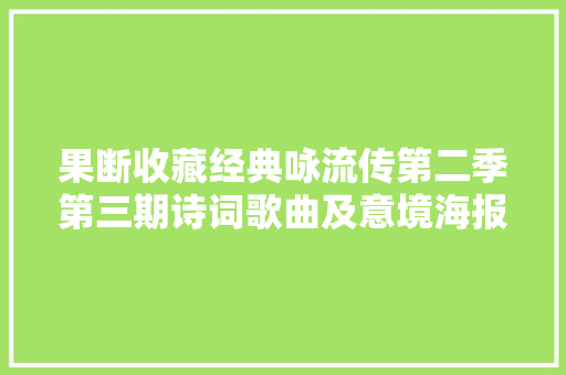 果断收藏经典咏流传第二季第三期诗词歌曲及意境海报合集