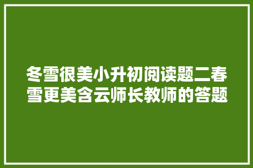 冬雪很美小升初阅读题二春雪更美含云师长教师的答题法