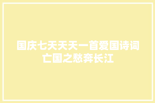 国庆七天天天一首爱国诗词亡国之愁奔长江