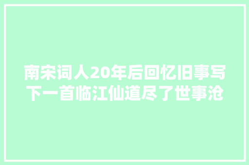 南宋词人20年后回忆旧事写下一首临江仙道尽了世事沧桑