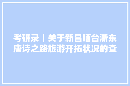 考研录｜关于新昌晒台浙东唐诗之路旅游开拓状况的查询访问及建议